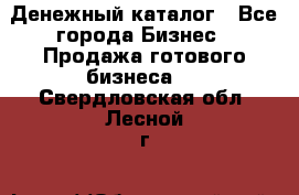 Денежный каталог - Все города Бизнес » Продажа готового бизнеса   . Свердловская обл.,Лесной г.
